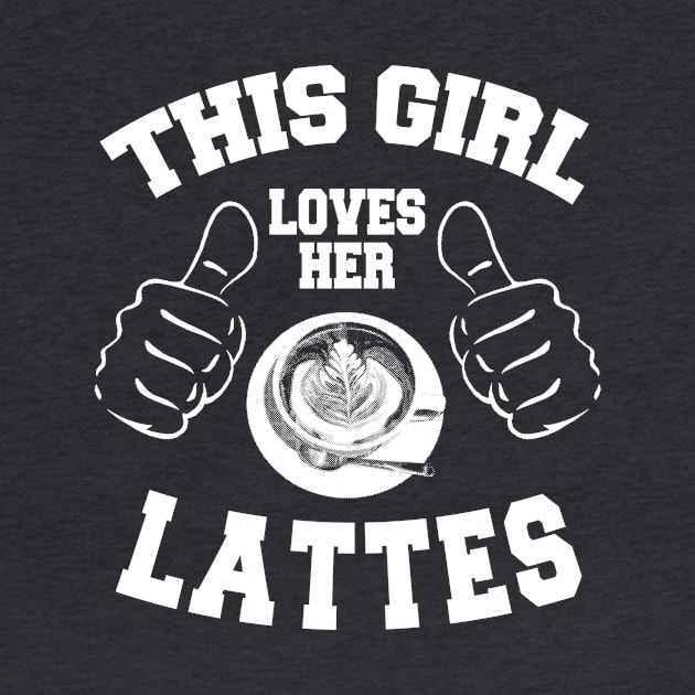 This Girl Loves Her Lattes by MCALTees